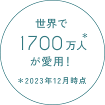 世界で1700万人が愛用！ ＊2023年12月時点